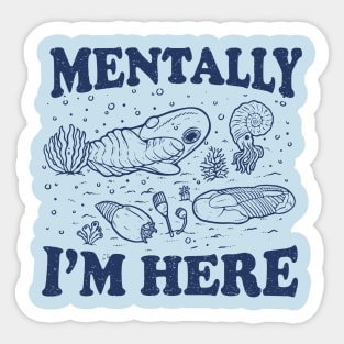 Mentally I'm Here Evolution Fossils Archeology Funny Sticker